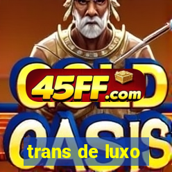 trans de luxo